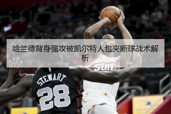 哈兰德背身强攻被凯尔特人包夹断球战术解析